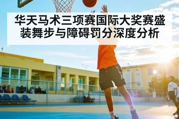 华天马术三项赛国际大奖赛盛装舞步与障碍罚分深度分析