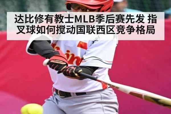 达比修有教士MLB季后赛先发 指叉球如何搅动国联西区竞争格局